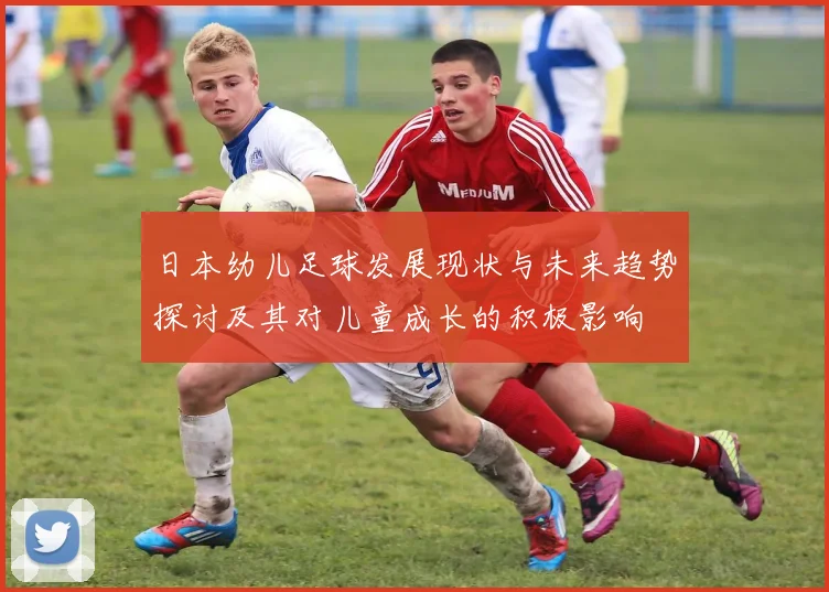 日本幼儿足球发展现状与未来趋势探讨及其对儿童成长的积极影响