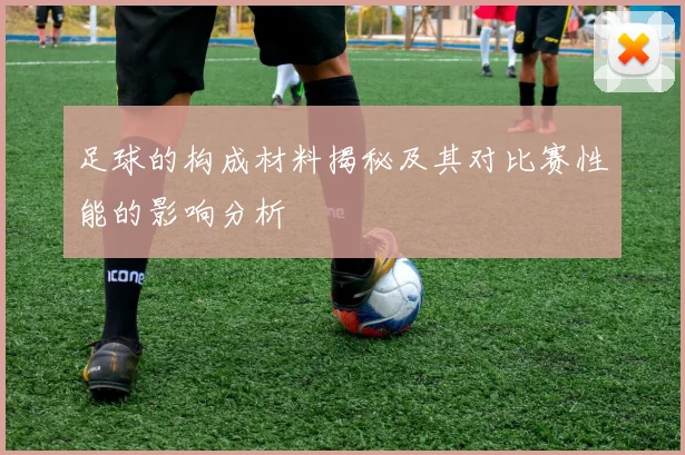 足球的构成材料揭秘及其对比赛性能的影响分析
